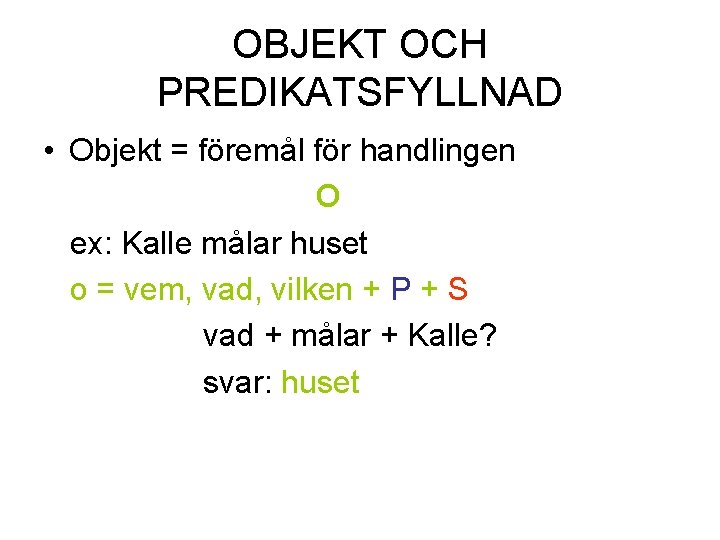 OBJEKT OCH PREDIKATSFYLLNAD • Objekt = föremål för handlingen O ex: Kalle målar huset