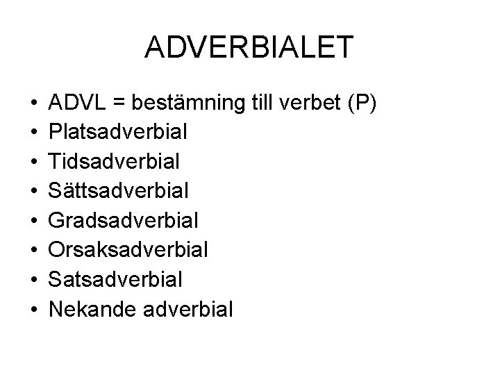 ADVERBIALET • • ADVL = bestämning till verbet (P) Platsadverbial Tidsadverbial Sättsadverbial Gradsadverbial Orsaksadverbial