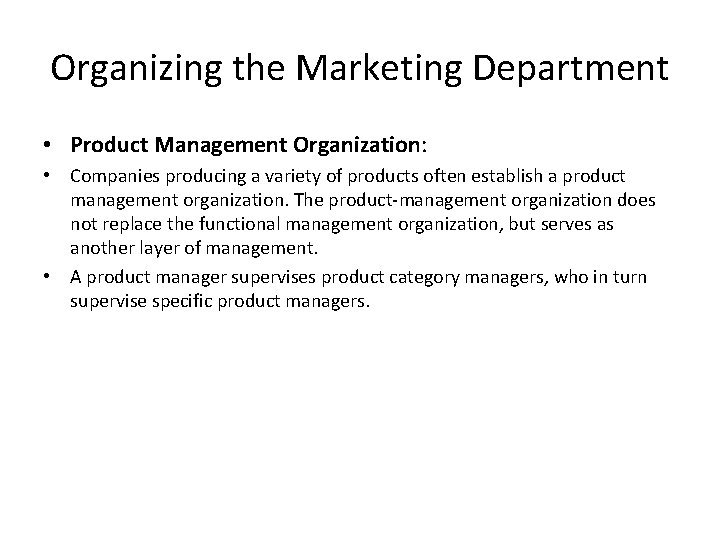 Organizing the Marketing Department • Product Management Organization: • Companies producing a variety of