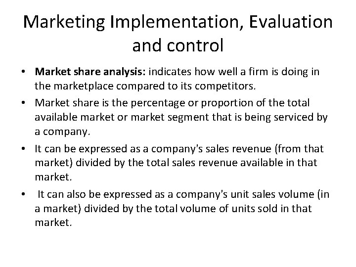 Marketing Implementation, Evaluation and control • Market share analysis: indicates how well a firm