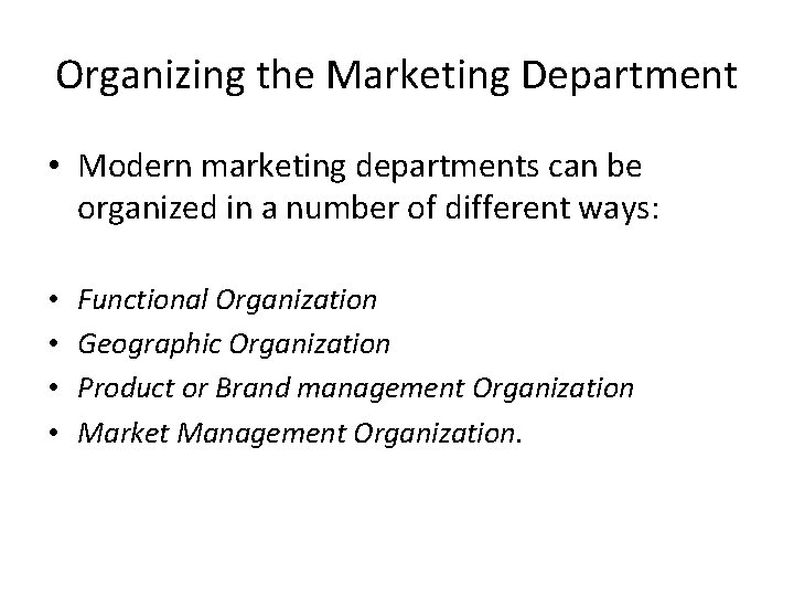 Organizing the Marketing Department • Modern marketing departments can be organized in a number