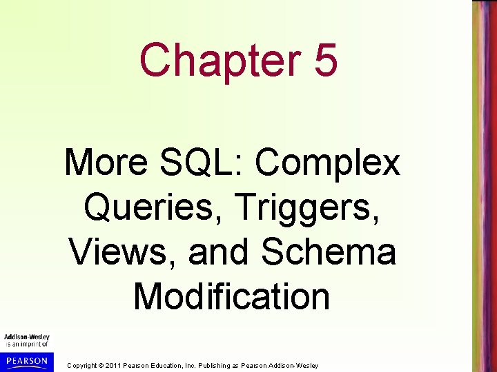 Chapter 5 More SQL: Complex Queries, Triggers, Views, and Schema Modification Copyright © 2011