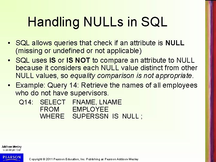 Handling NULLs in SQL • SQL allows queries that check if an attribute is
