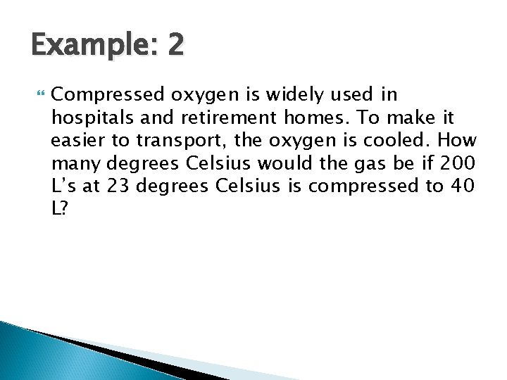 Example: 2 Compressed oxygen is widely used in hospitals and retirement homes. To make