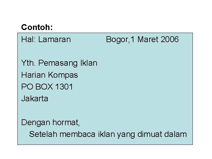Contoh: Hal: Lamaran Bogor, 1 Maret 2006 Yth. Pemasang Iklan Harian Kompas PO BOX