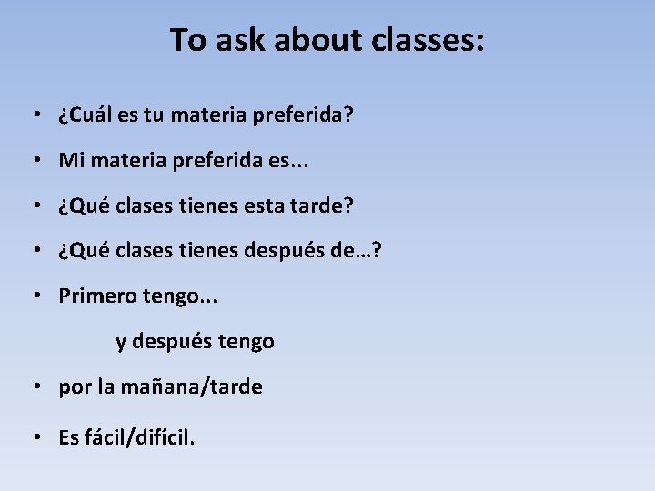 To ask about classes: • ¿Cuál es tu materia preferida? • Mi materia preferida
