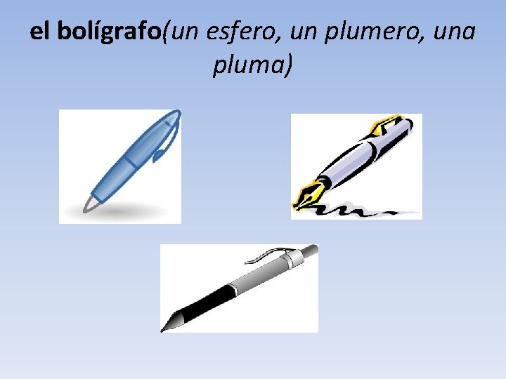 el bolígrafo(un esfero, un plumero, una pluma) 