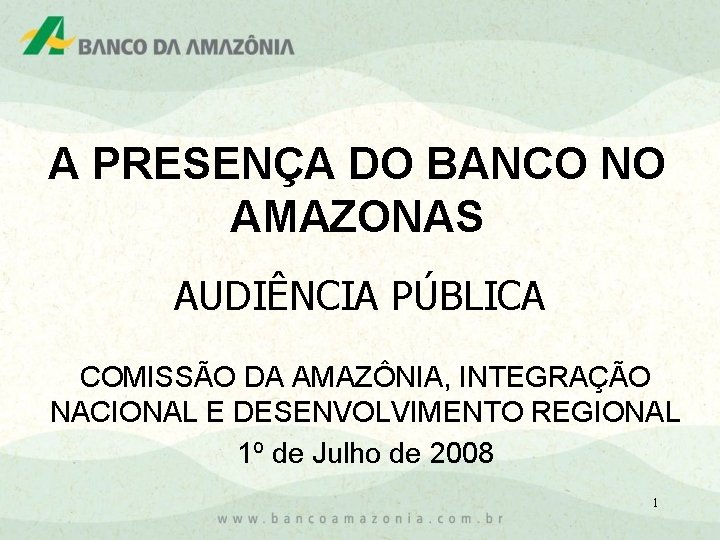 A PRESENÇA DO BANCO NO AMAZONAS AUDIÊNCIA PÚBLICA COMISSÃO DA AMAZÔNIA, INTEGRAÇÃO NACIONAL E
