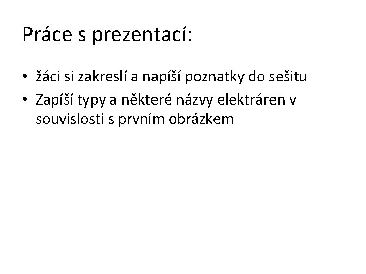 Práce s prezentací: • žáci si zakreslí a napíší poznatky do sešitu • Zapíší