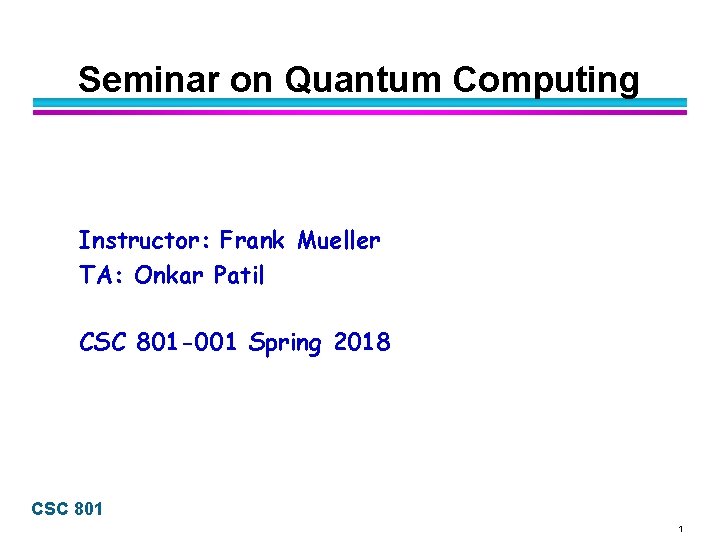 Seminar on Quantum Computing Instructor: Frank Mueller TA: Onkar Patil CSC 801 -001 Spring