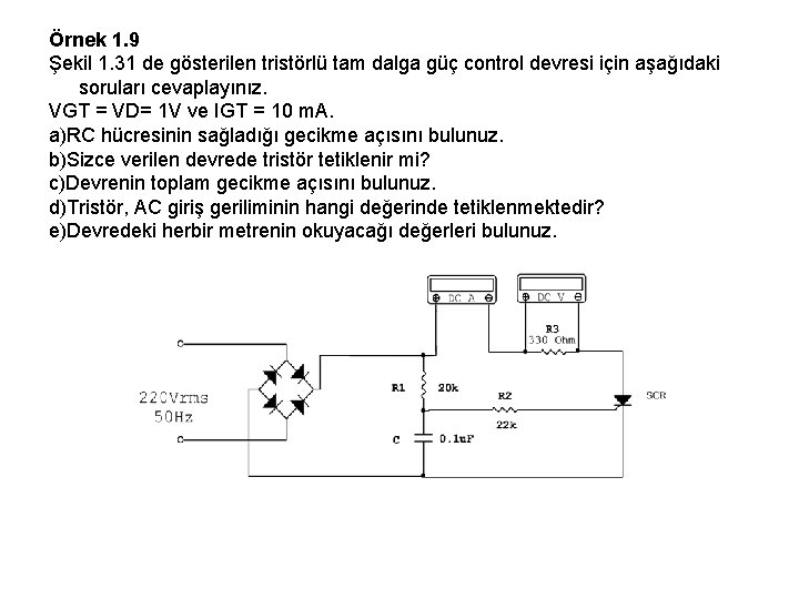 Örnek 1. 9 Şekil 1. 31 de gösterilen tristörlü tam dalga güç control devresi