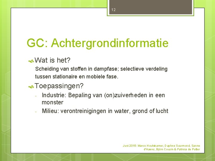 12 GC: Achtergrondinformatie Wat is het? Scheiding van stoffen in dampfase; selectieve verdeling tussen 12 GC: Achtergrondinformatie Wat is het? Scheiding van stoffen in dampfase; selectieve verdeling tussen