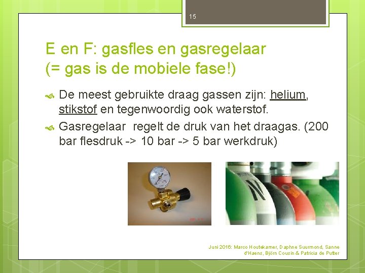 15 E en F: gasfles en gasregelaar (= gas is de mobiele fase!) De 15 E en F: gasfles en gasregelaar (= gas is de mobiele fase!) De