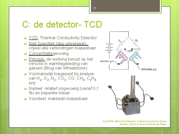 23 C: de detector- TCD TCD; Thermal Conductivity Detector Niet Specifiek (dus universeel): vrijwel 23 C: de detector- TCD TCD; Thermal Conductivity Detector Niet Specifiek (dus universeel): vrijwel