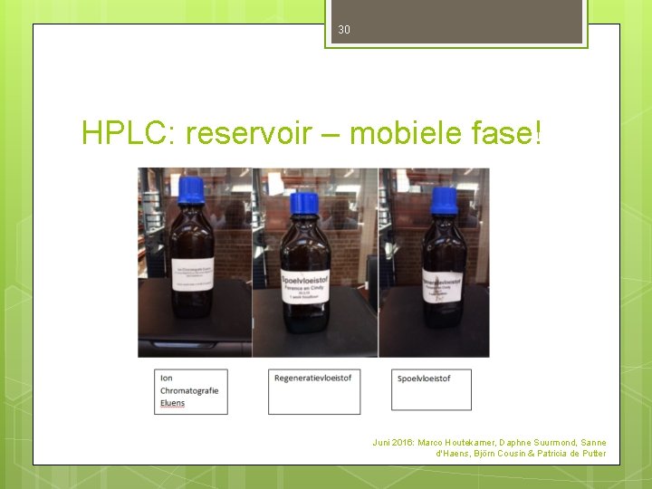 30 HPLC: reservoir – mobiele fase! Juni 2016: Marco Houtekamer, Daphne Suurmond, Sanne d'Haens, 30 HPLC: reservoir – mobiele fase! Juni 2016: Marco Houtekamer, Daphne Suurmond, Sanne d'Haens,