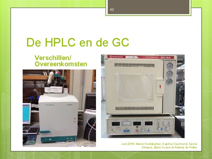 40 De HPLC en de GC Verschillen/ Overeenkomsten Juni 2016: Marco Houtekamer, Daphne Suurmond, 40 De HPLC en de GC Verschillen/ Overeenkomsten Juni 2016: Marco Houtekamer, Daphne Suurmond,