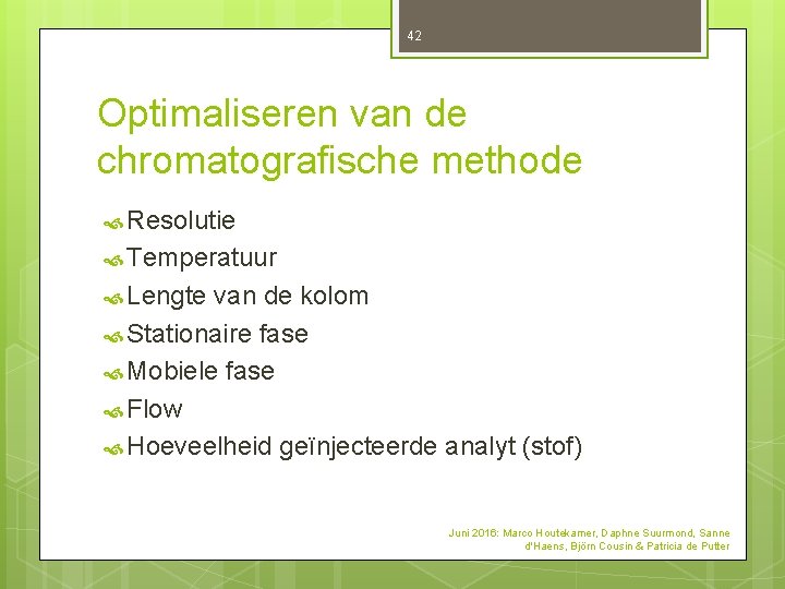 42 Optimaliseren van de chromatografische methode Resolutie Temperatuur Lengte van de kolom Stationaire fase 42 Optimaliseren van de chromatografische methode Resolutie Temperatuur Lengte van de kolom Stationaire fase
