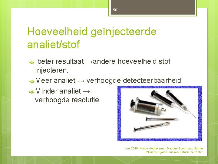 50 Hoeveelheid geïnjecteerde analiet/stof beter resultaat →andere hoeveelheid stof injecteren. Meer analiet → verhoogde 50 Hoeveelheid geïnjecteerde analiet/stof beter resultaat →andere hoeveelheid stof injecteren. Meer analiet → verhoogde