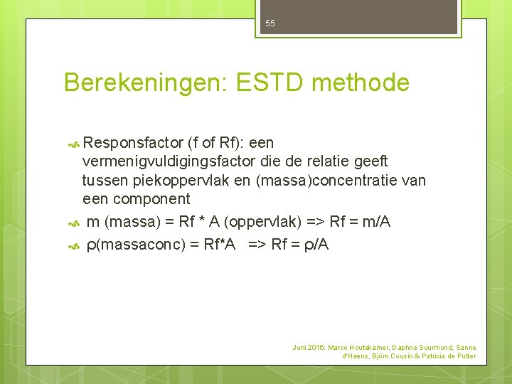 55 Berekeningen: ESTD methode Responsfactor (f of Rf): een vermenigvuldigingsfactor die de relatie geeft 55 Berekeningen: ESTD methode Responsfactor (f of Rf): een vermenigvuldigingsfactor die de relatie geeft