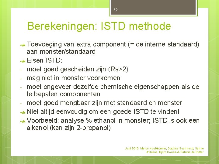62 Berekeningen: ISTD methode Toevoeging van extra component (= de interne standaard) aan monster/standaard 62 Berekeningen: ISTD methode Toevoeging van extra component (= de interne standaard) aan monster/standaard