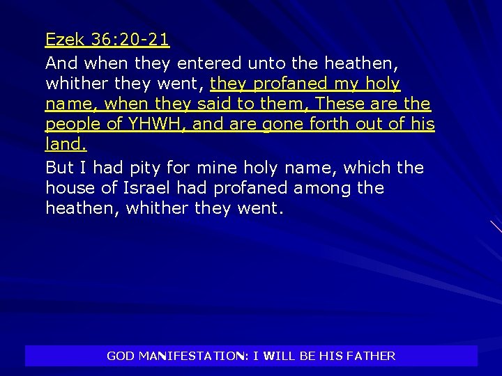 Ezek 36: 20 -21 And when they entered unto the heathen, whither they went,