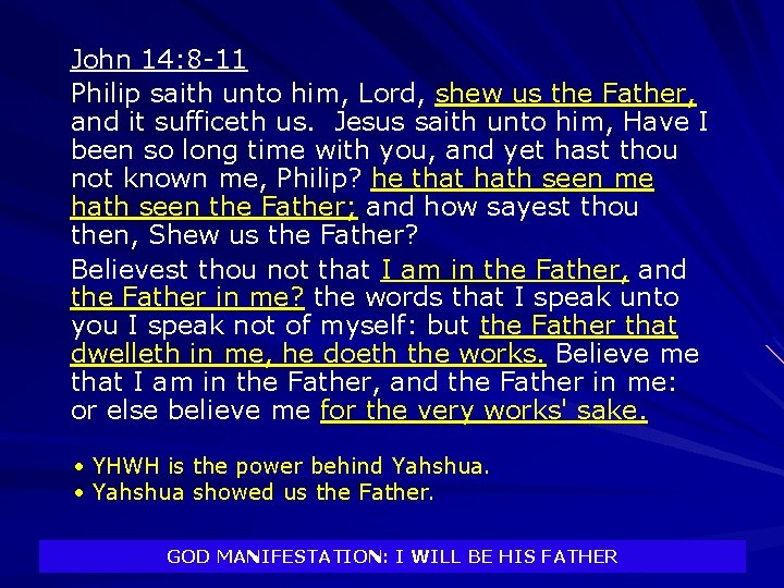 John 14: 8 -11 Philip saith unto him, Lord, shew us the Father, and