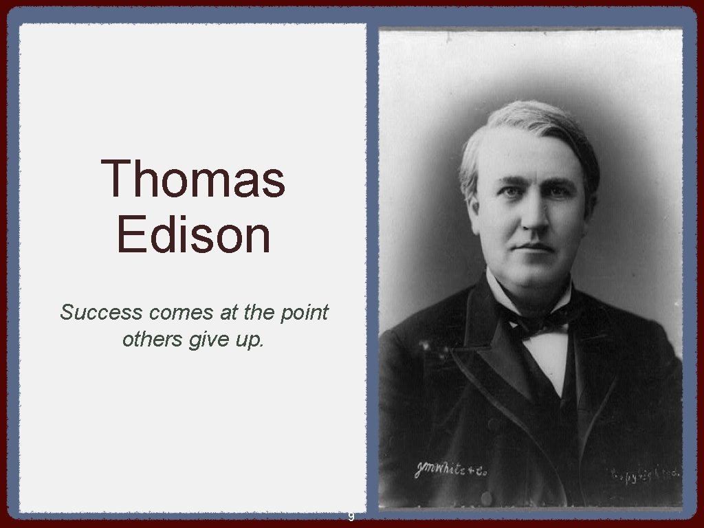 Thomas Edison Success comes at the point others give up. 9 