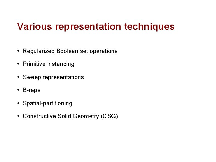 Various representation techniques • Regularized Boolean set operations • Primitive instancing • Sweep representations