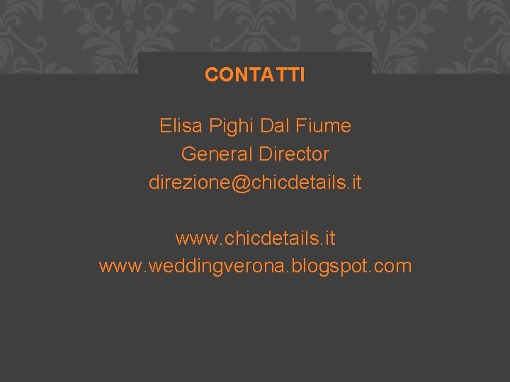 CONTATTI Elisa Pighi Dal Fiume General Director direzione@chicdetails. it www. weddingverona. blogspot. com 