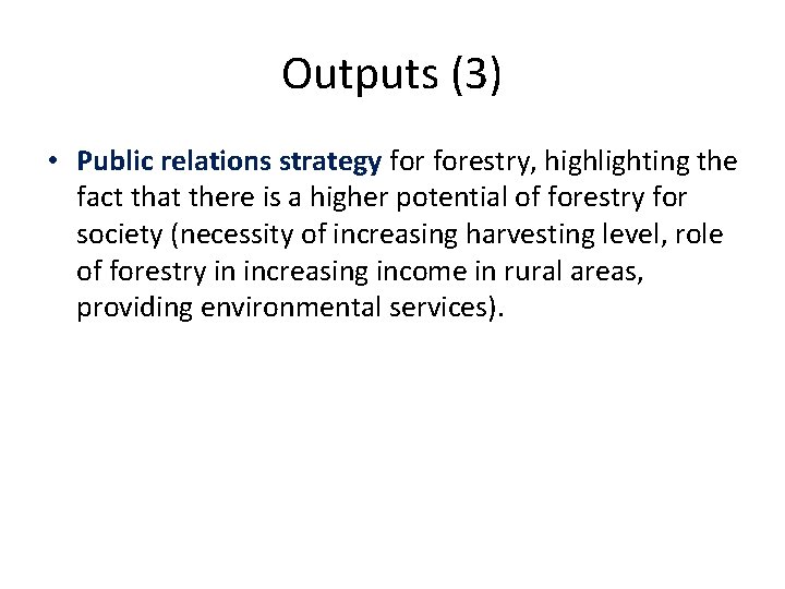 Outputs (3) • Public relations strategy forestry, highlighting the fact that there is a