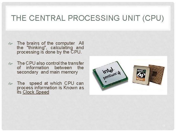 THE CENTRAL PROCESSING UNIT (CPU) The brains of the computer All the "thinking", calculating