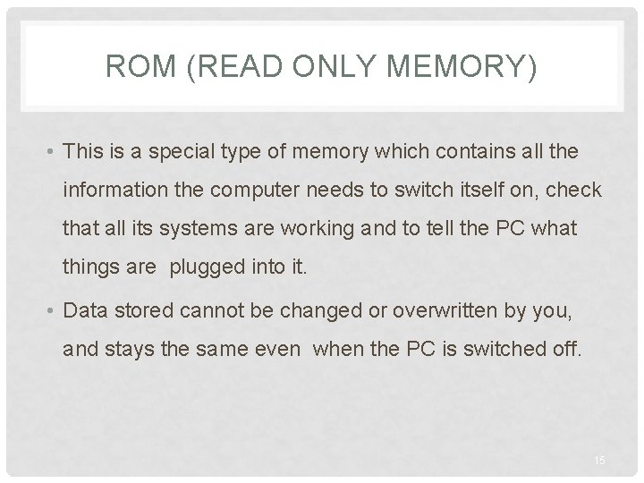 ROM (READ ONLY MEMORY) • This is a special type of memory which contains