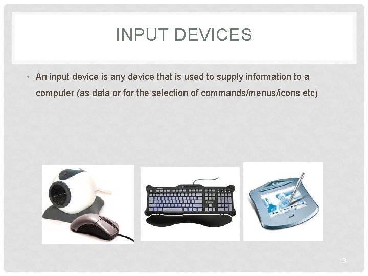 INPUT DEVICES • An input device is any device that is used to supply