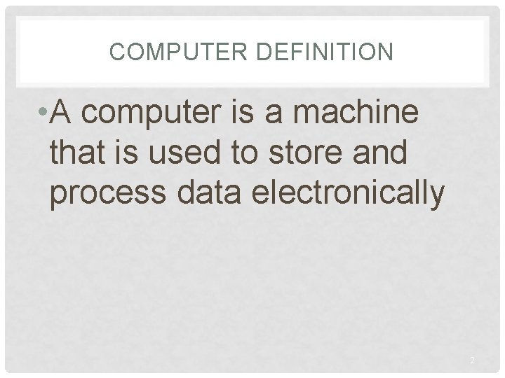 COMPUTER DEFINITION • A computer is a machine that is used to store and