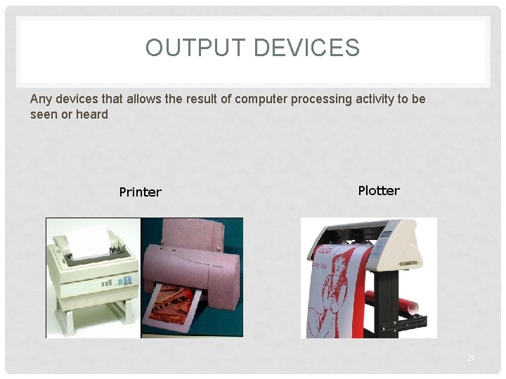 OUTPUT DEVICES Any devices that allows the result of computer processing activity to be