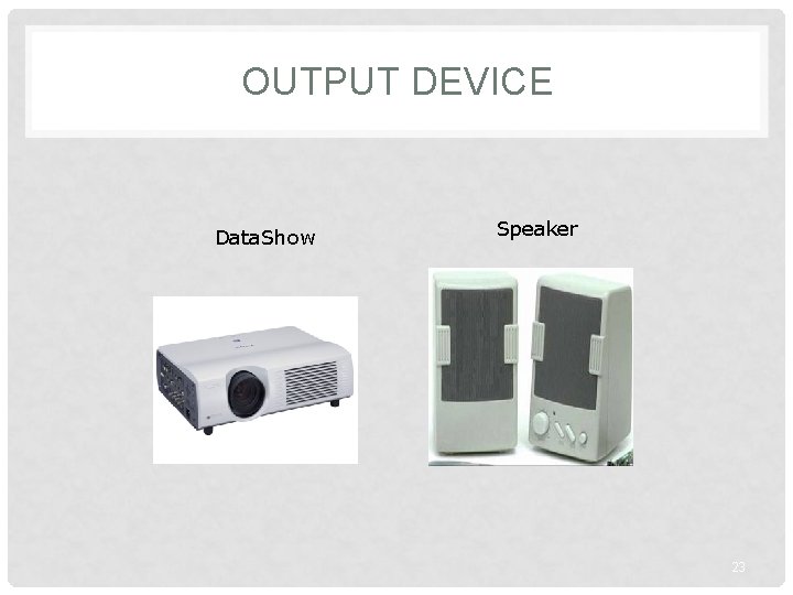 OUTPUT DEVICE Data. Show Speaker 23 