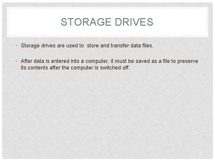 STORAGE DRIVES • Storage drives are used to store and transfer data files. •