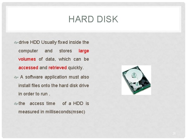 HARD DISK drive HDD Usually fixed inside the computer and stores large volumes of