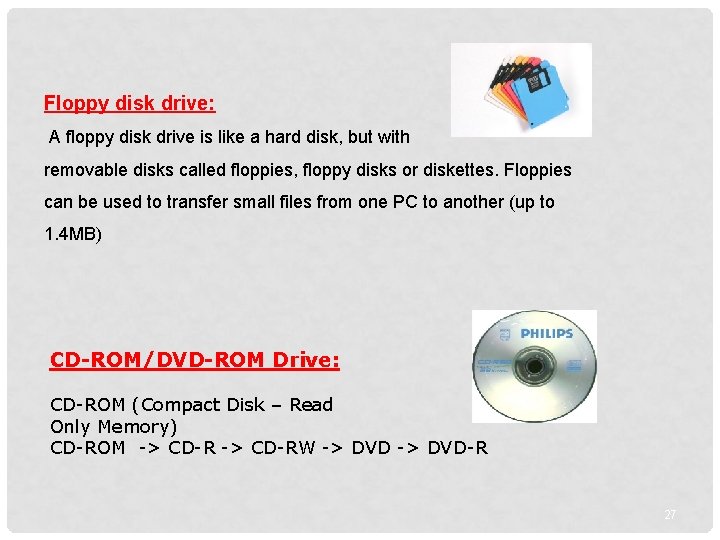 Floppy disk drive: A floppy disk drive is like a hard disk, but with