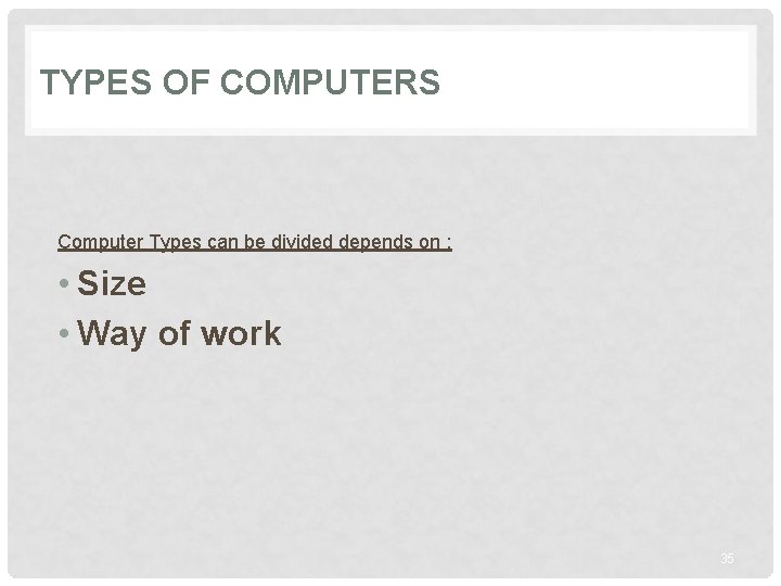 TYPES OF COMPUTERS Computer Types can be divided depends on : • Size •