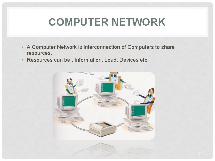 COMPUTER NETWORK • A Computer Network is interconnection of Computers to share resources. •