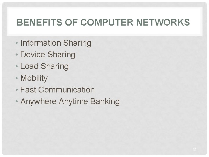 BENEFITS OF COMPUTER NETWORKS • Information Sharing • Device Sharing • Load Sharing •