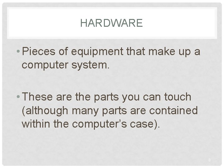 HARDWARE • Pieces of equipment that make up a computer system. • These are