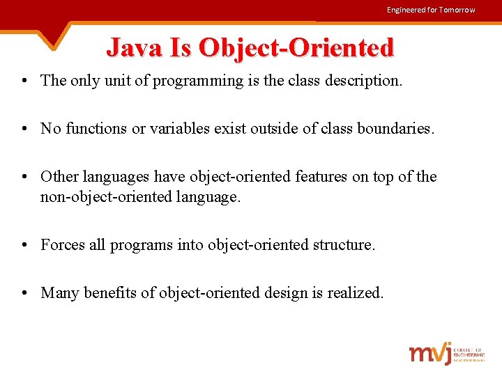 Engineered for Tomorrow Java Is Object-Oriented • The only unit of programming is the