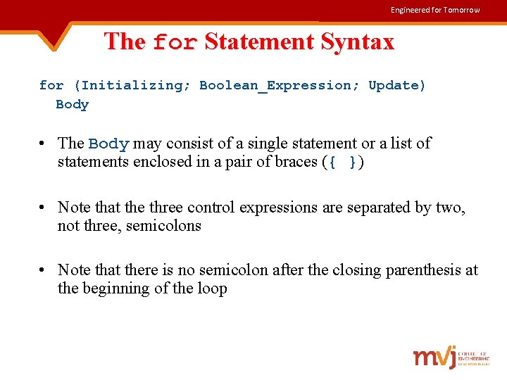 Engineered for Tomorrow The for Statement Syntax for (Initializing; Boolean_Expression; Update) Body • The