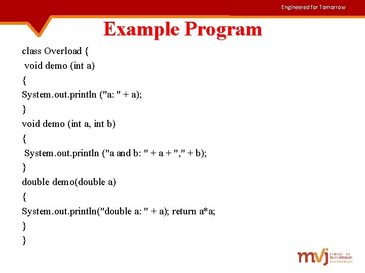 Engineered for Tomorrow Example Program class Overload { void demo (int a) { System.