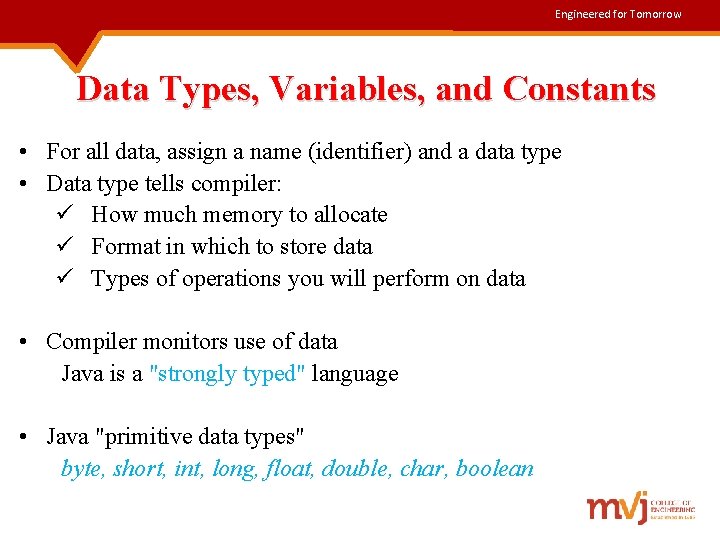 Engineered for Tomorrow Data Types, Variables, and Constants • For all data, assign a