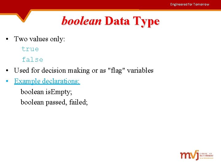 Engineered for Tomorrow boolean Data Type • Two values only: true false • Used