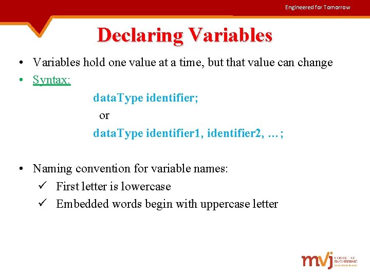 Engineered for Tomorrow Declaring Variables • Variables hold one value at a time, but
