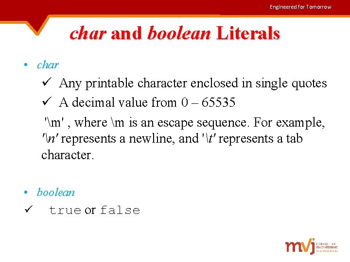 Engineered for Tomorrow char and boolean Literals • char ü Any printable character enclosed